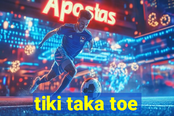 tiki taka toe
